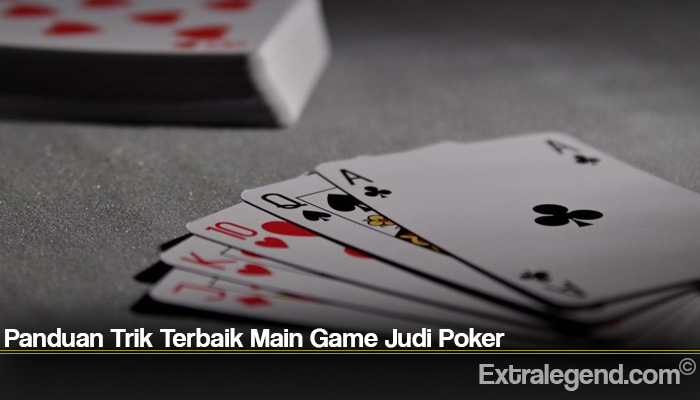 Panduan Trik Terbaik Main Game Judi Poker